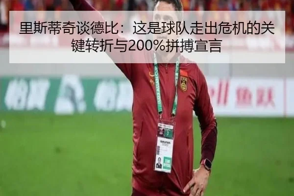 里斯蒂奇谈德比：这是球队走出危机的关键转折与200%拼搏宣言 | WANBOSPORTS