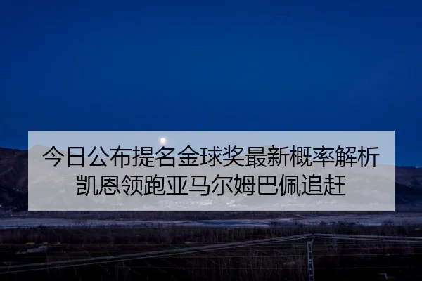 今日公布提名金球奖最新概率解析 凯恩领跑亚马尔姆巴佩追赶 | WANBOSPORTS